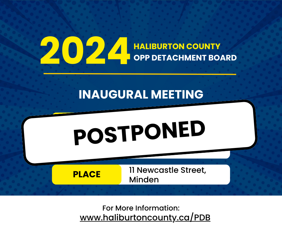 The inaugural meeting of the Haliburton County OPP Detachment Board scheduled for Tuesday, October 29th at 11 Newcastle Street has been postponed.